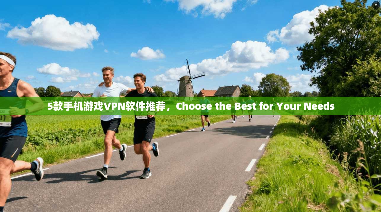5款手机游戏VPN软件推荐,Choose the Best for Your Needs