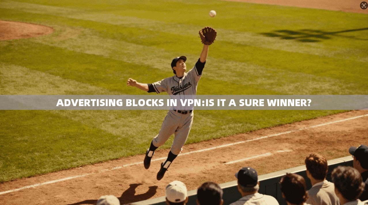 ADVERTISING BLOCKS IN VPN:IS IT A SURE WINNER?