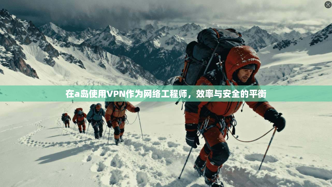 在a岛使用VPN作为网络工程师，效率与安全的平衡