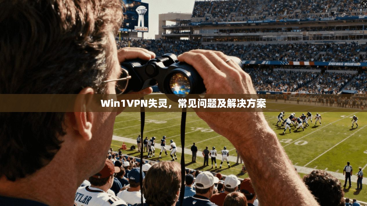 Win1VPN失灵，常见问题及解决方案