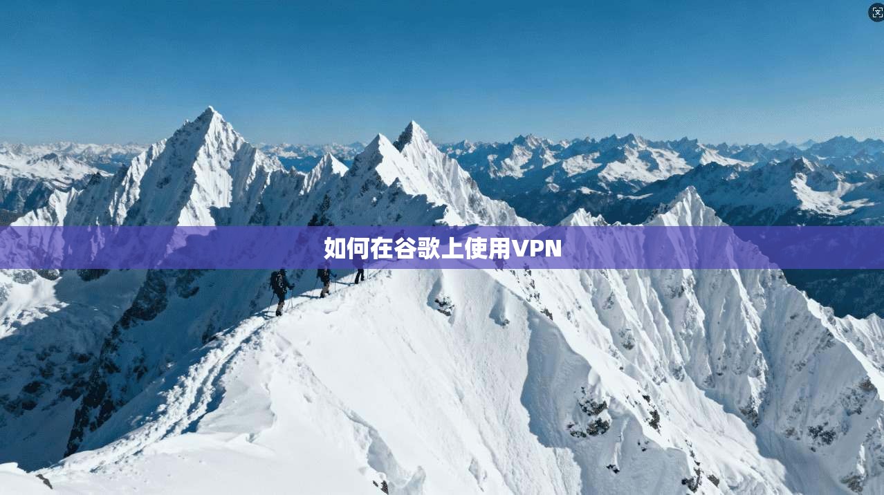 如何在谷歌上使用VPN