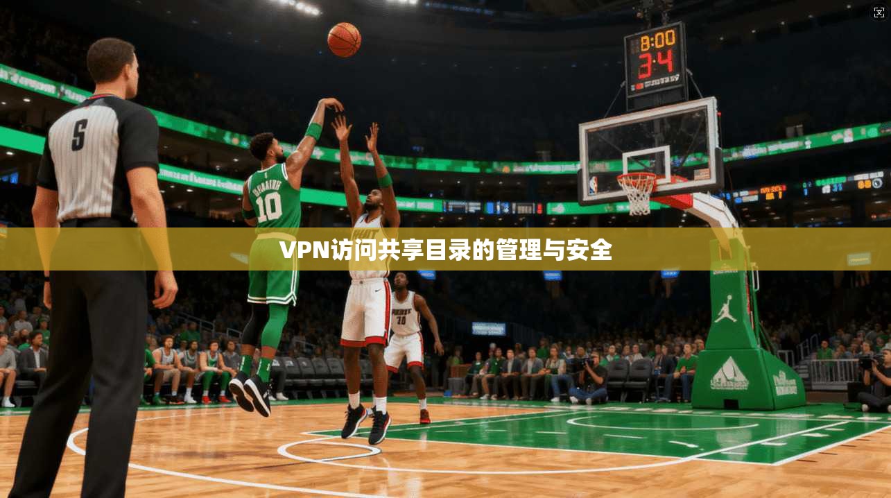 VPN访问共享目录的管理与安全
