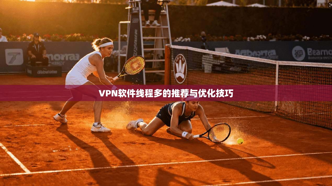 VPN软件线程多的推荐与优化技巧