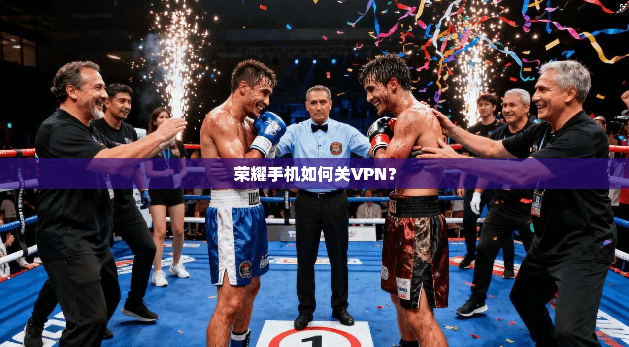 荣耀手机如何关VPN？