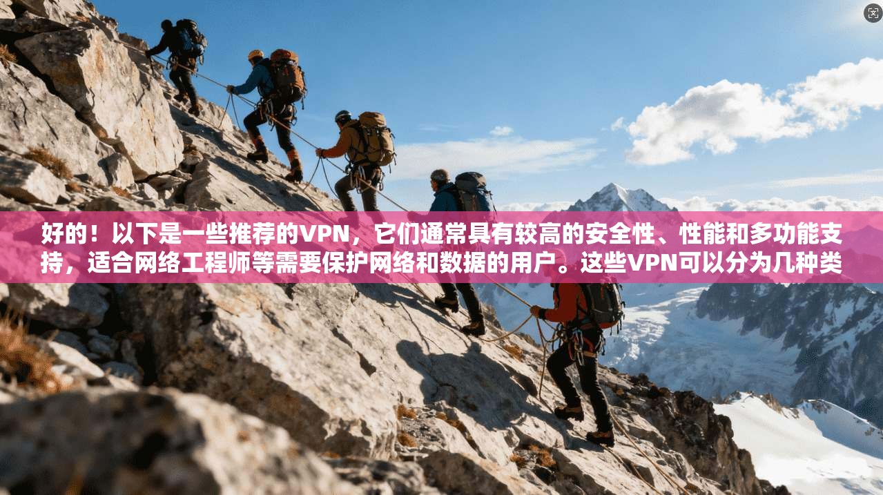 好的！以下是一些推荐的VPN，它们通常具有较高的安全性、性能和多功能支持，适合网络工程师等需要保护网络和数据的用户。这些VPN可以分为几种类型，包括无限制VPN、云VPN、多语言VPN等