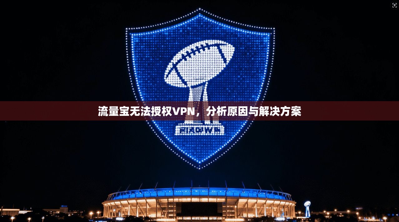 流量宝无法授权VPN，分析原因与解决方案
