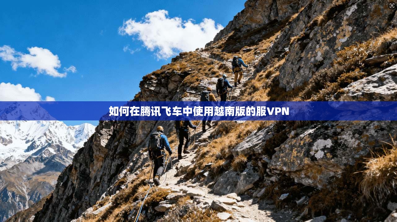 如何在腾讯飞车中使用越南版的服VPN