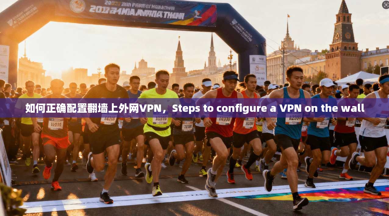 如何正确配置翻墙上外网VPN，Steps to configure a VPN on the wall
