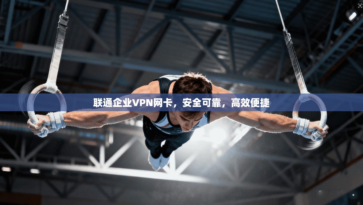 联通企业VPN网卡，安全可靠，高效便捷