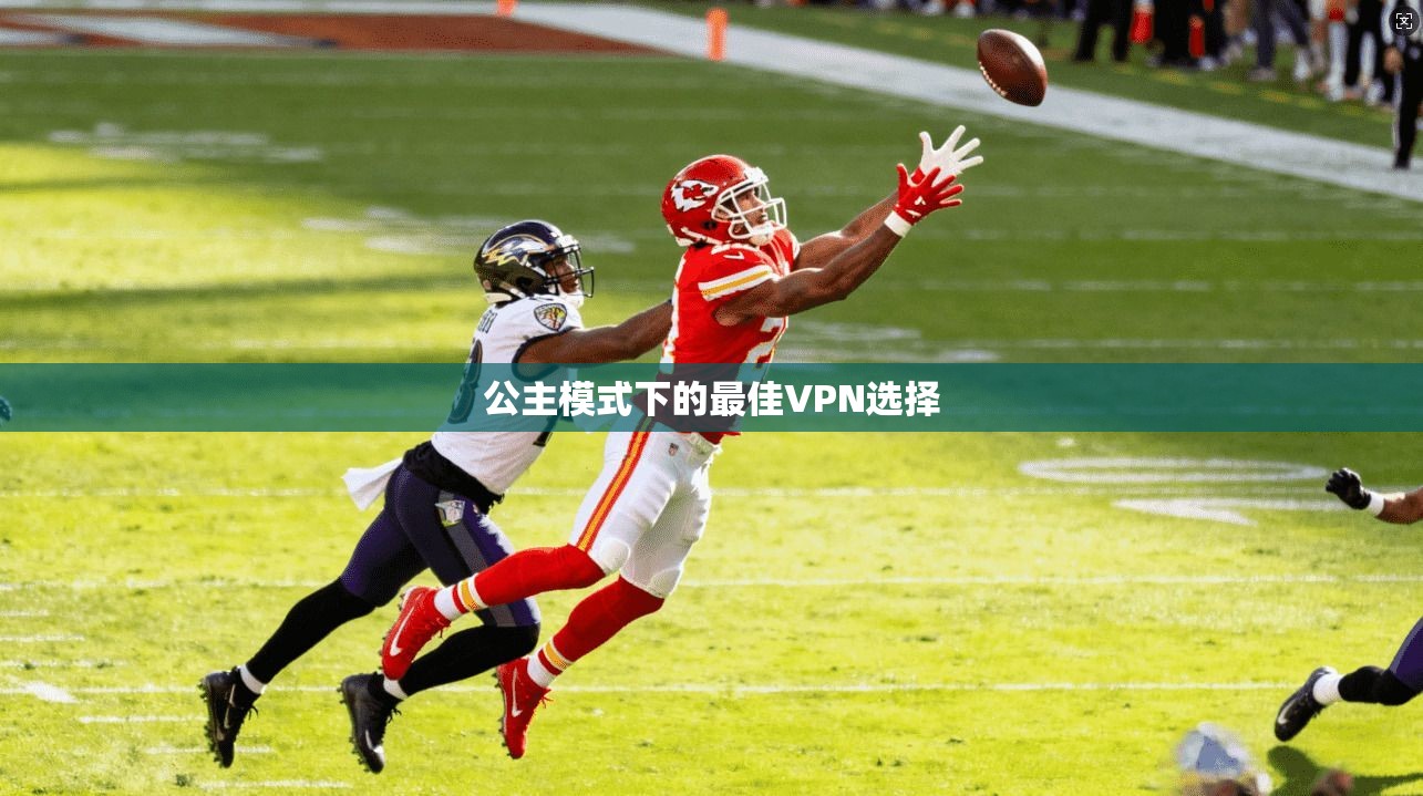 公主模式下的最佳VPN选择