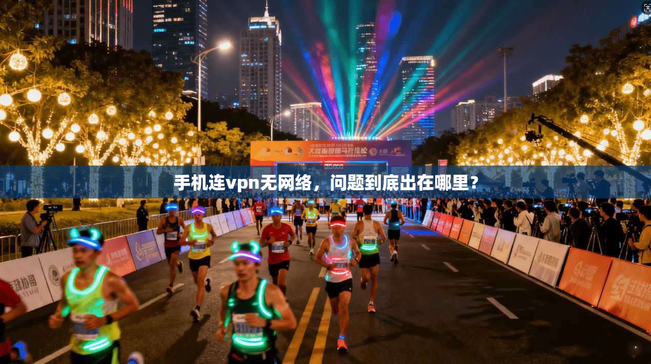 手机连vpn无网络，问题到底出在哪里？