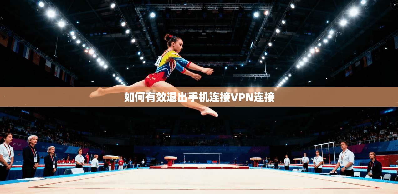 如何有效退出手机连接VPN连接