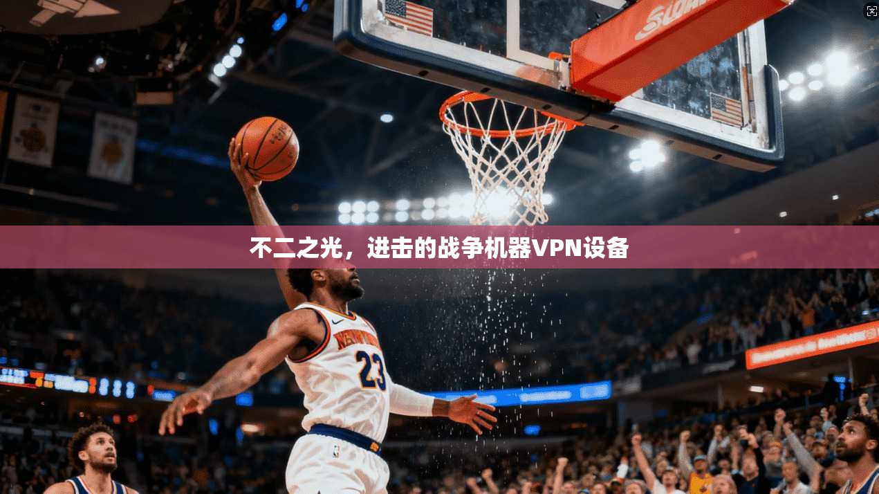 不二之光，进击的战争机器VPN设备