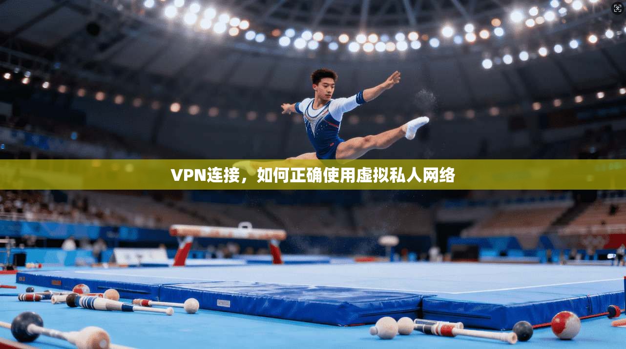 VPN连接，如何正确使用虚拟私人网络