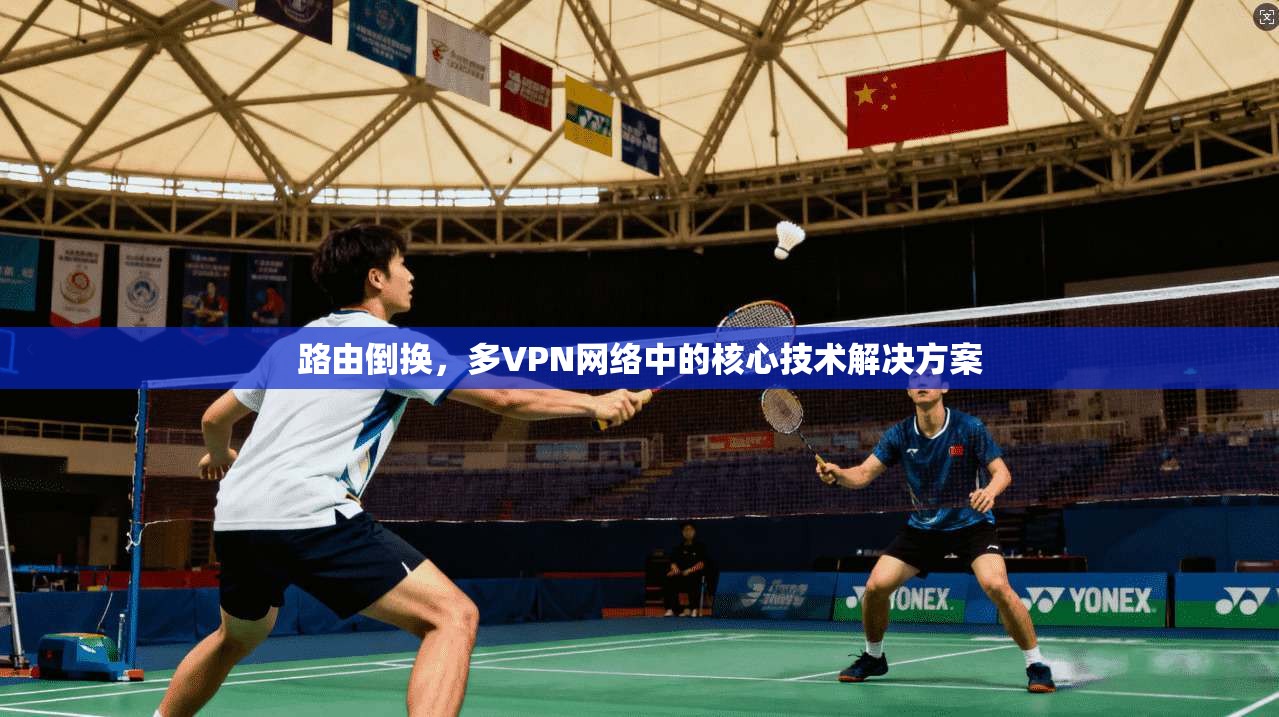 路由倒换，多VPN网络中的核心技术解决方案