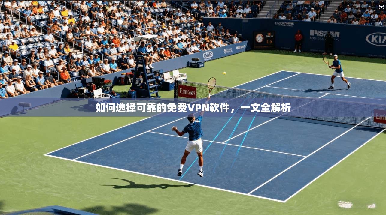 如何选择可靠的免费VPN软件，一文全解析