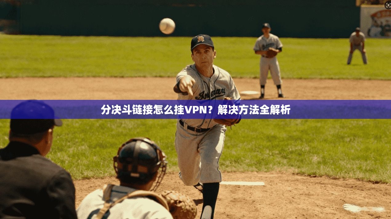 分决斗链接怎么挂VPN？解决方法全解析