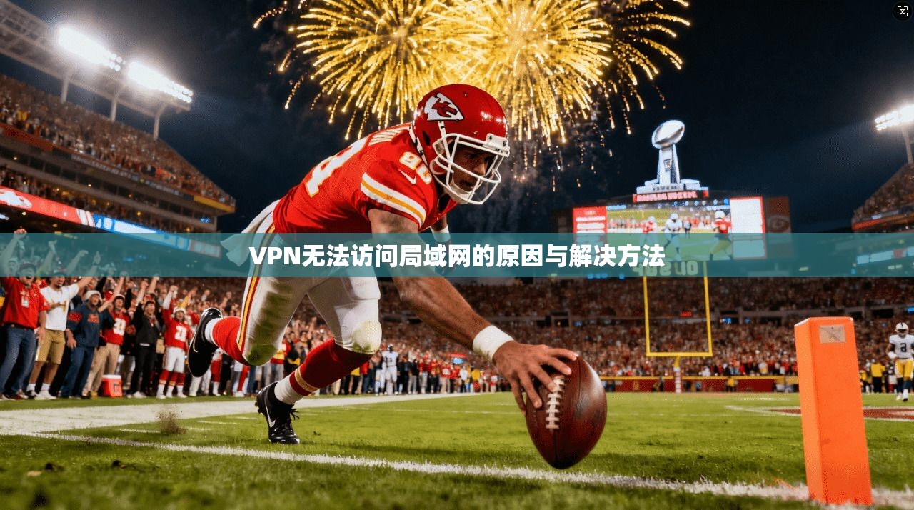 VPN无法访问局域网的原因与解决方法