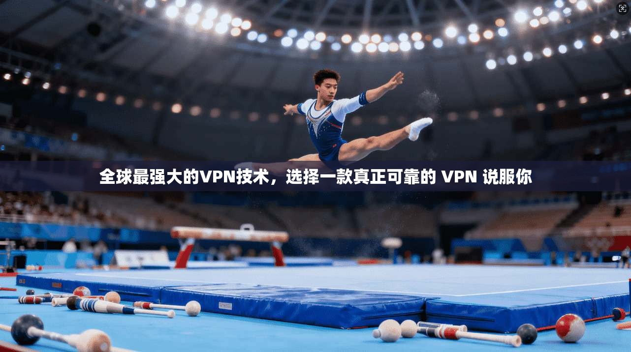 全球最强大的VPN技术，选择一款真正可靠的 VPN 说服你