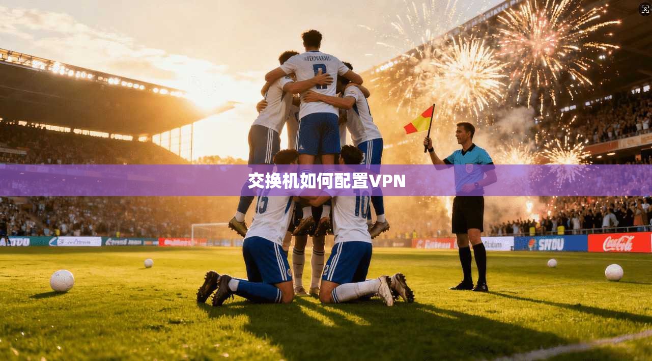 交换机如何配置VPN