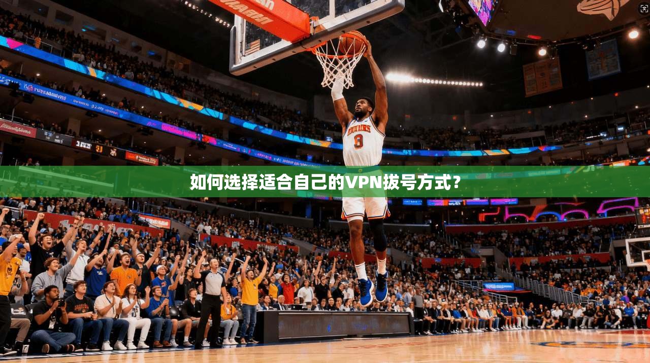 如何选择适合自己的VPN拔号方式？