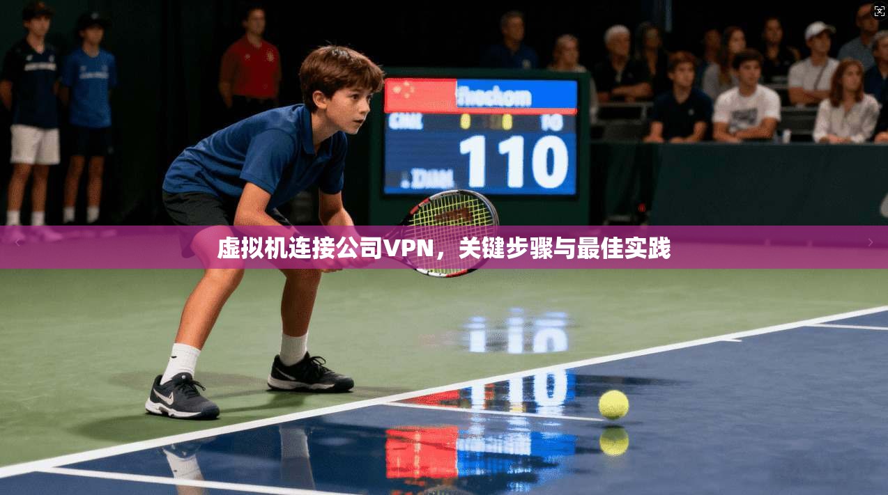 虚拟机连接公司VPN，关键步骤与最佳实践