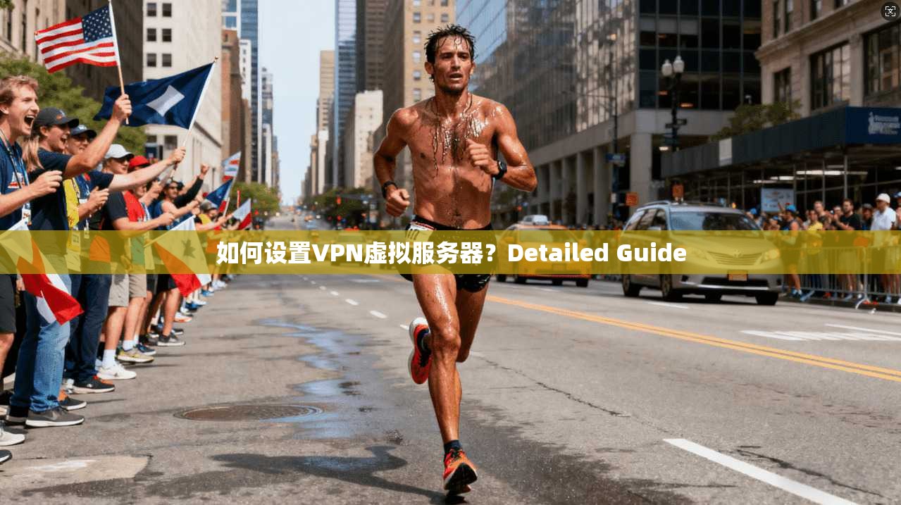 如何设置VPN虚拟服务器?Detailed Guide