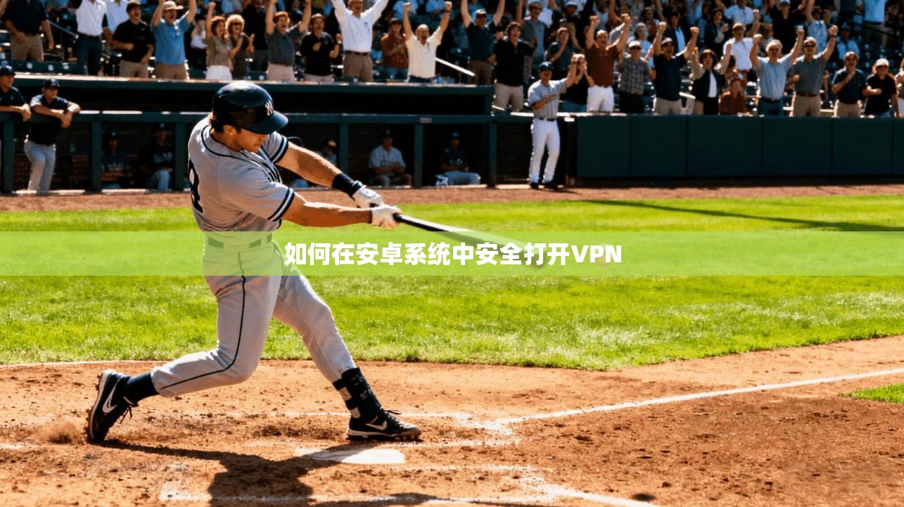 如何在安卓系统中安全打开VPN