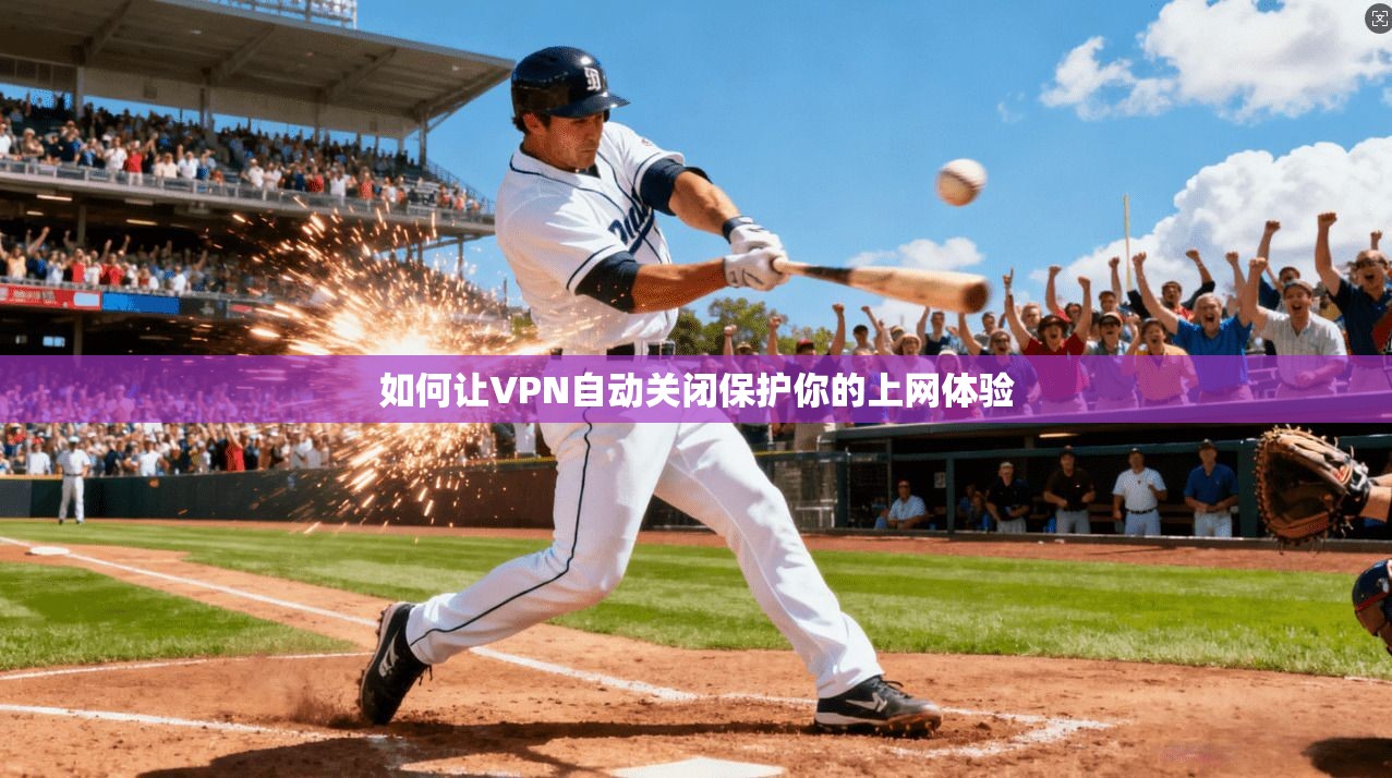 如何让VPN自动关闭保护你的上网体验