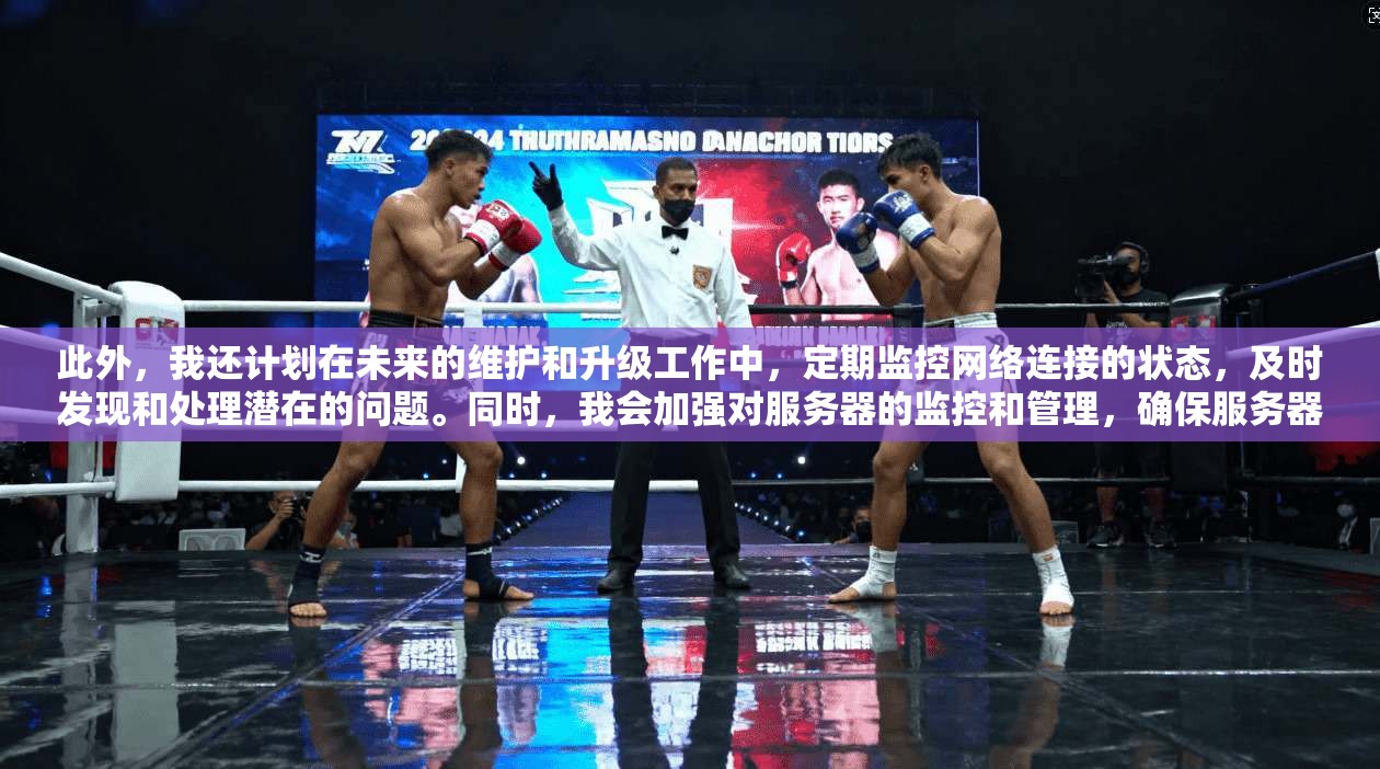 此外，我还计划在未来的维护和升级工作中，定期监控网络连接的状态，及时发现和处理潜在的问题。同时，我会加强对服务器的监控和管理，确保服务器的硬件和软件都处于良好的状态，避免因硬件故障导致的连接中断
