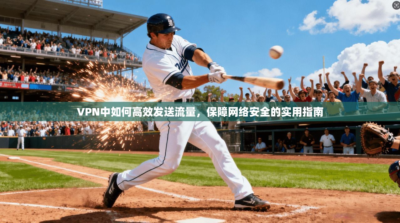 VPN中如何高效发送流量，保障网络安全的实用指南