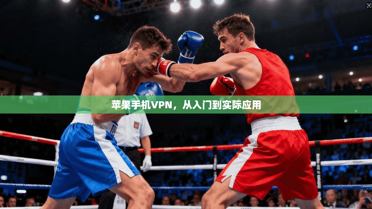 苹果手机VPN，从入门到实际应用