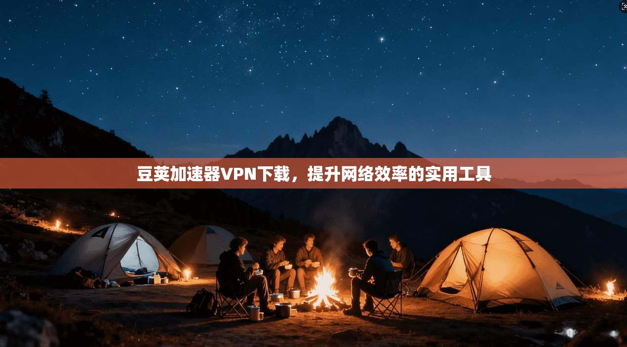 豆荚加速器VPN下载，提升网络效率的实用工具