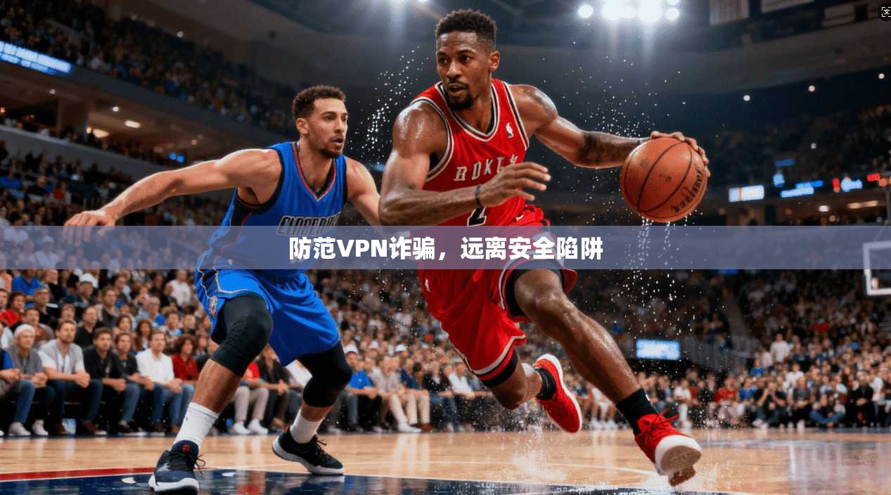 防范VPN诈骗，远离安全陷阱
