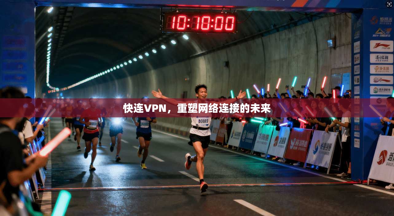快连VPN，重塑网络连接的未来