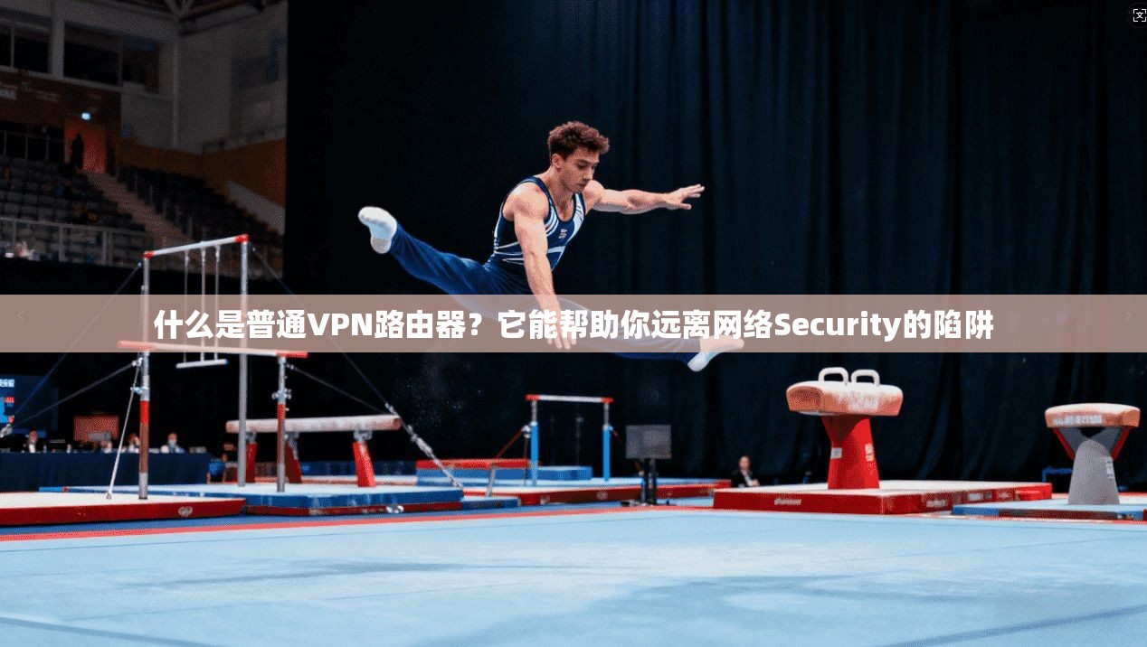 什么是普通VPN路由器？它能帮助你远离网络Security的陷阱