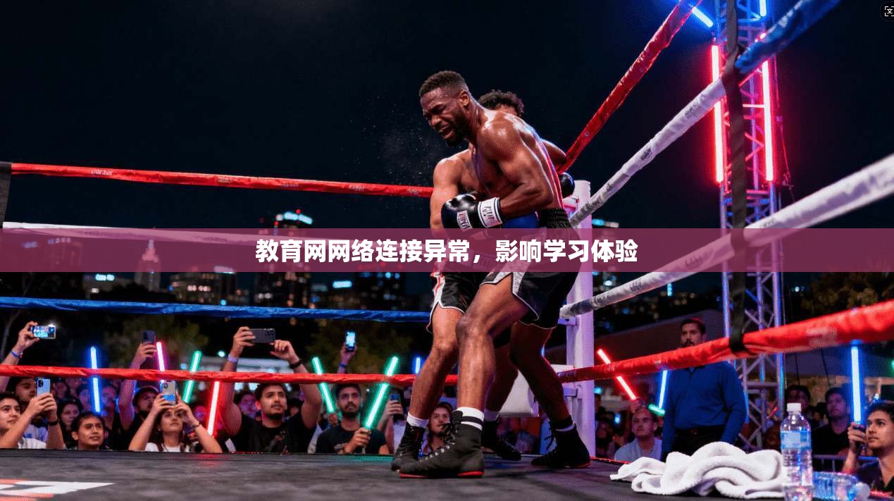 教育网网络连接异常，影响学习体验