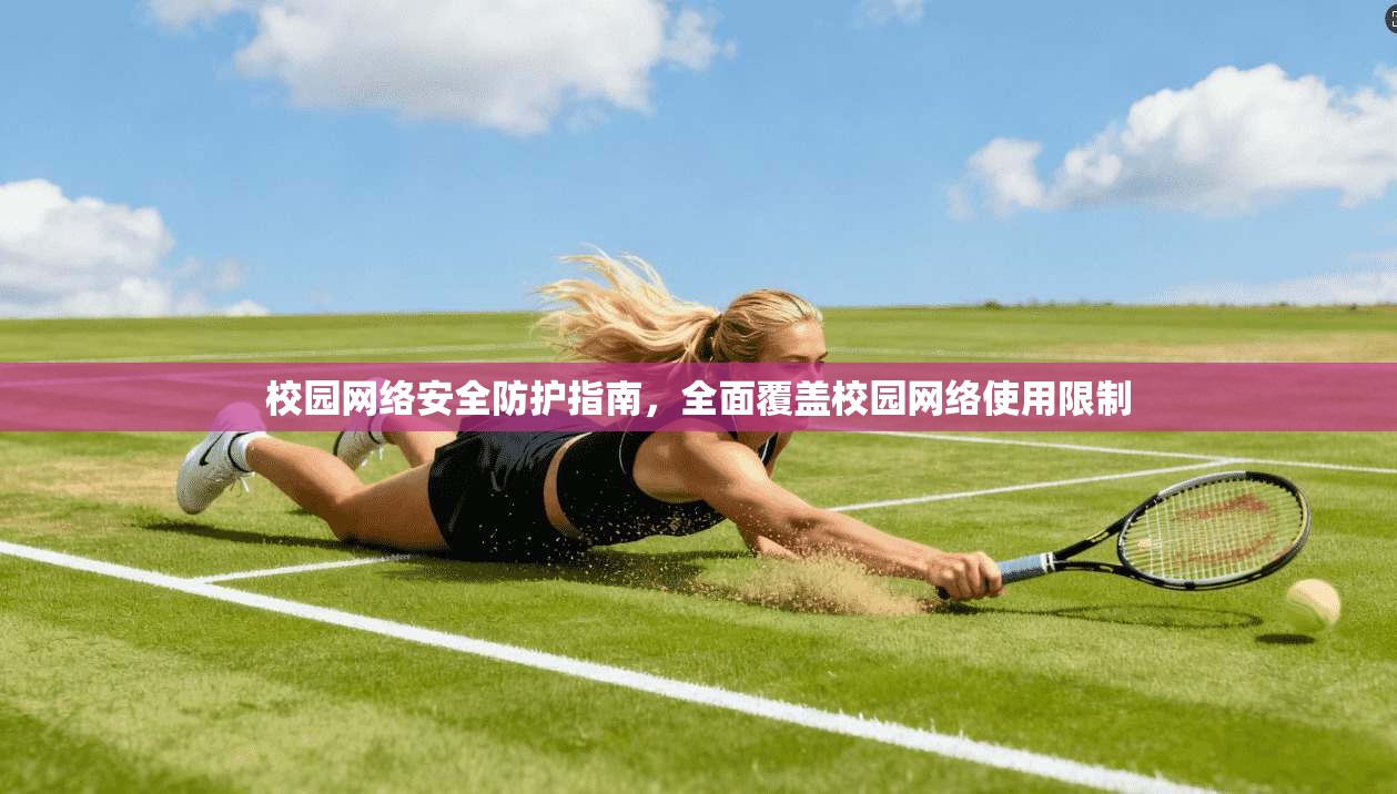 校园网络安全防护指南，全面覆盖校园网络使用限制
