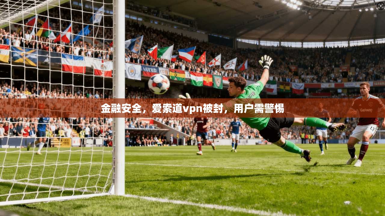 金融安全，爱索道vpn被封，用户需警惕