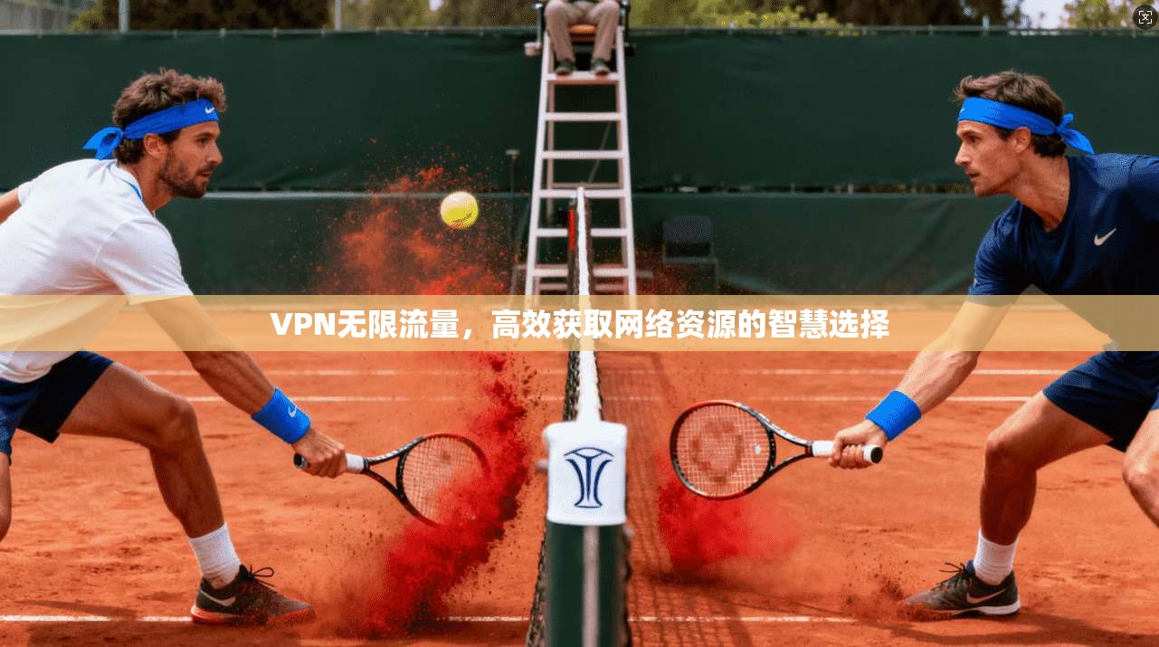 VPN无限流量，高效获取网络资源的智慧选择