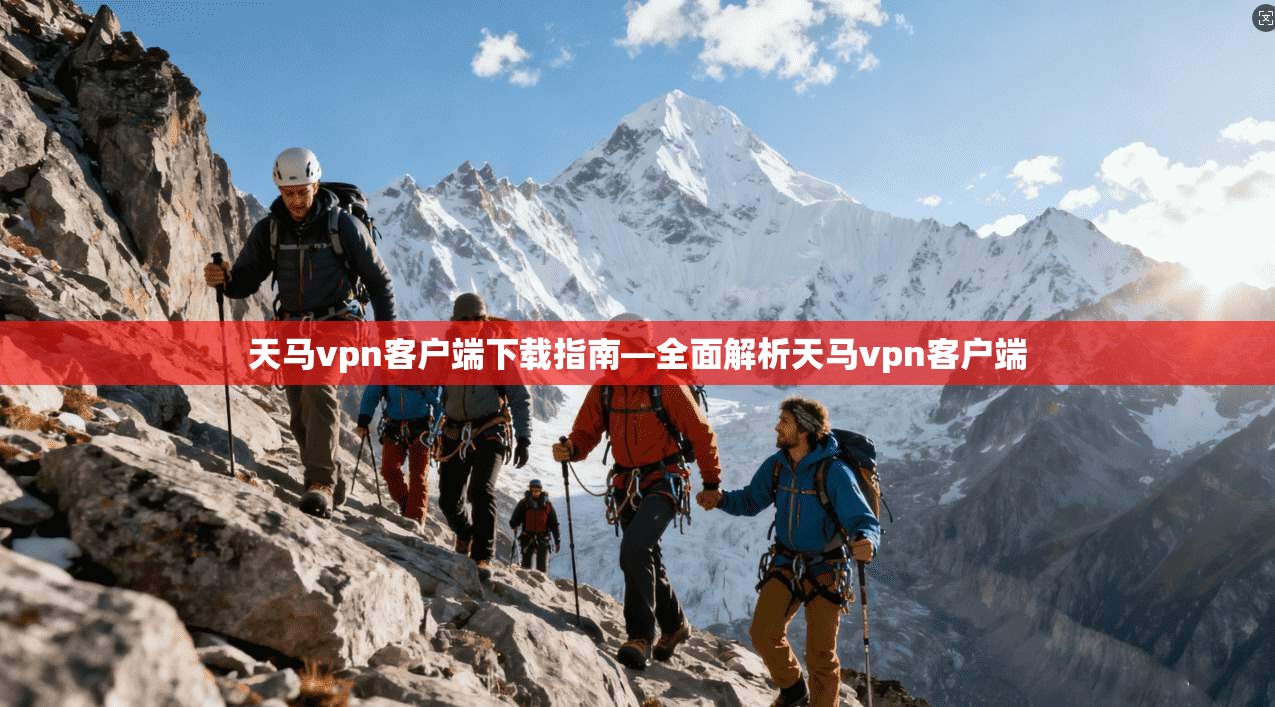 天马vpn客户端下载指南—全面解析天马vpn客户端
