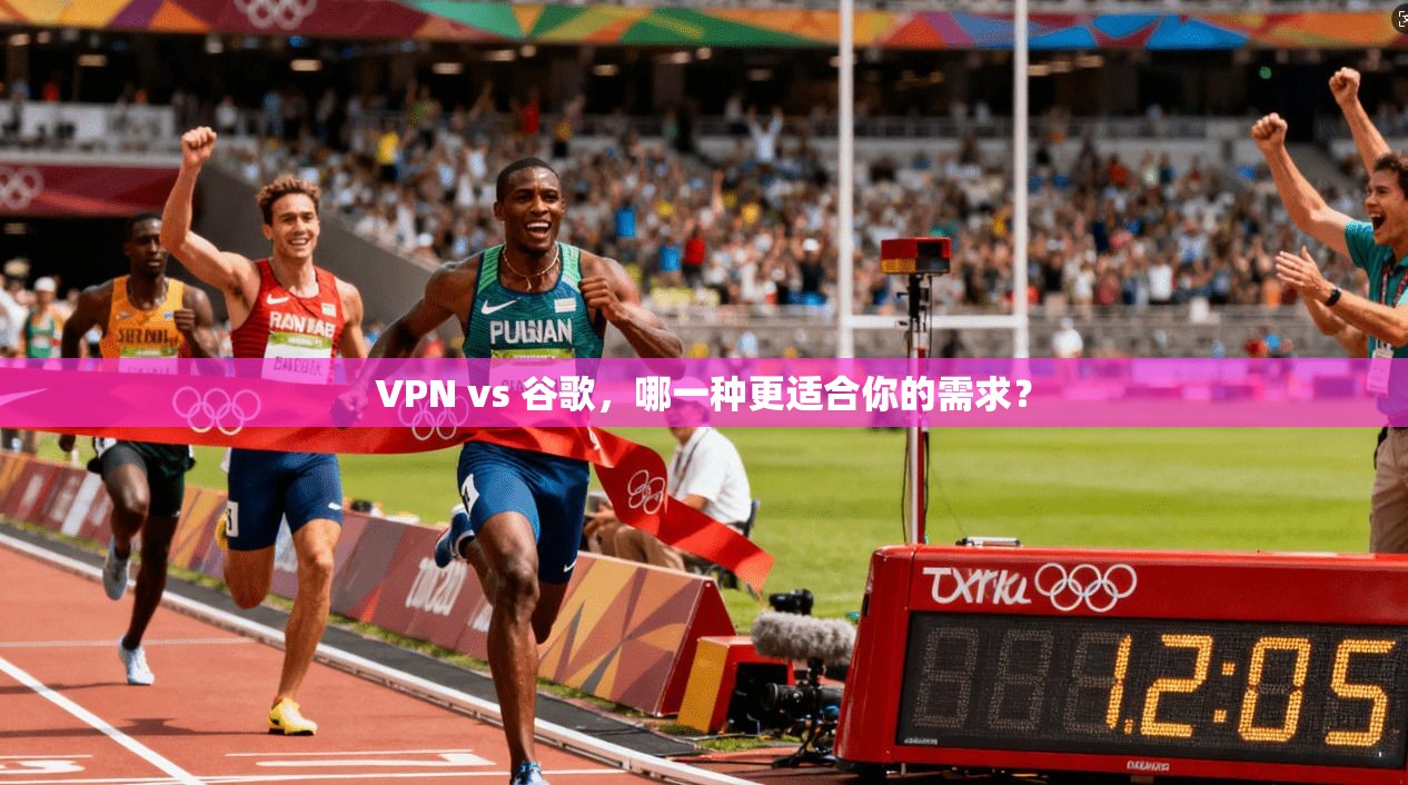 VPN vs 谷歌，哪一种更适合你的需求？