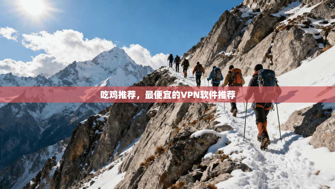 吃鸡推荐,最便宜的VPN软件推荐