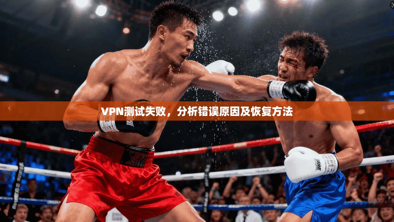VPN测试失败，分析错误原因及恢复方法