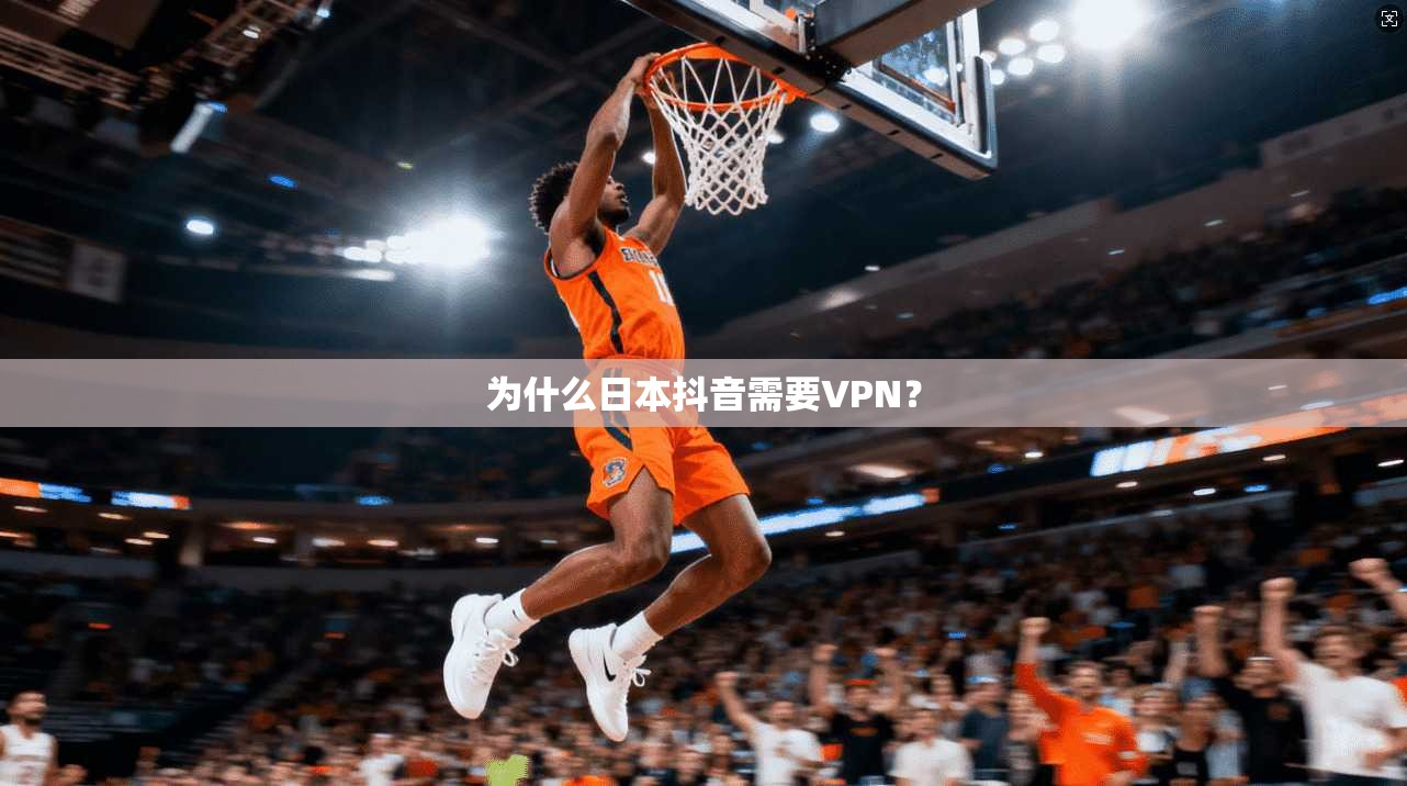 为什么日本抖音需要VPN？