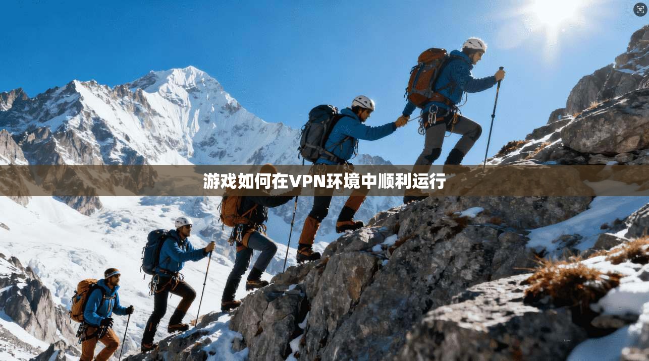 游戏如何在VPN环境中顺利运行