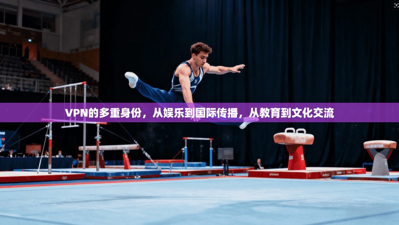 VPN的多重身份，从娱乐到国际传播，从教育到文化交流