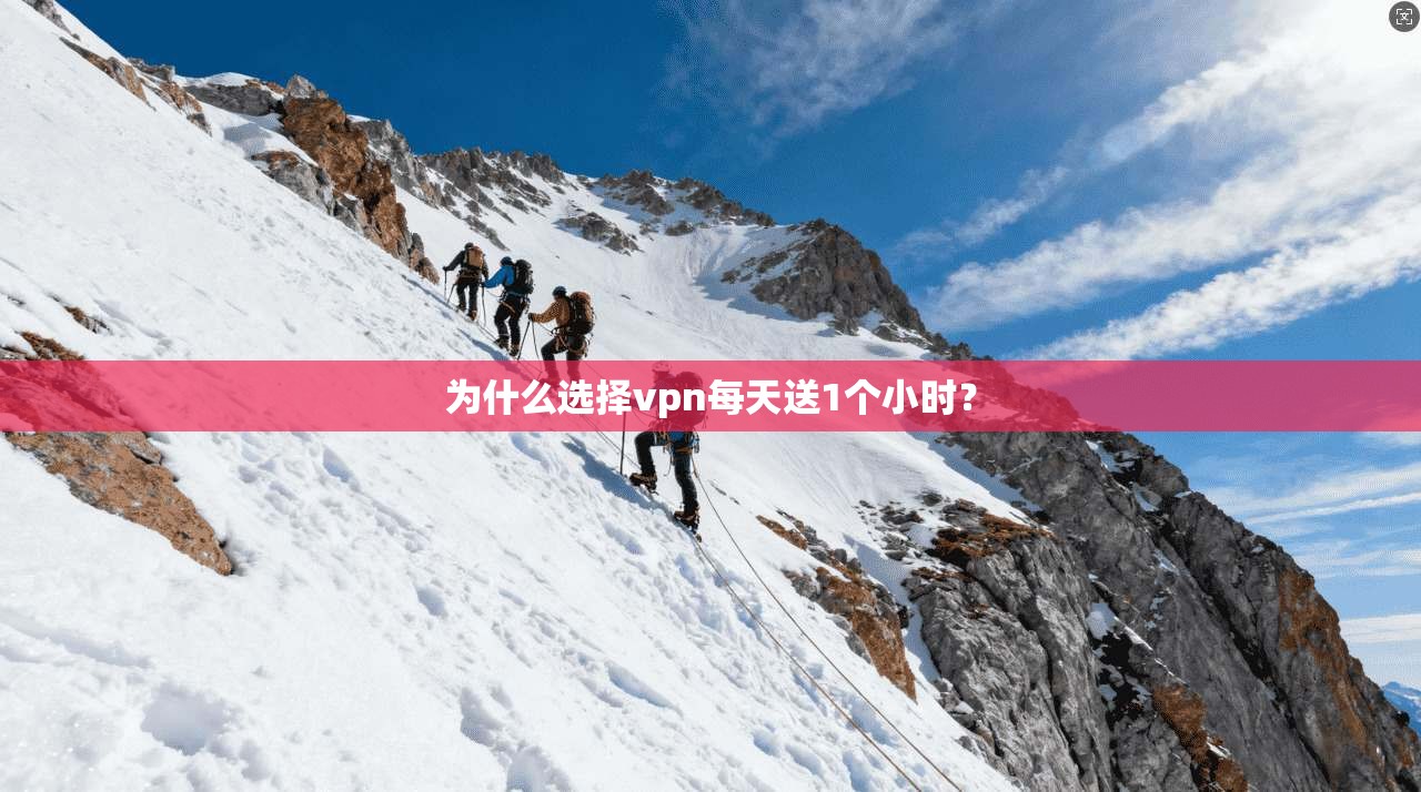为什么选择vpn每天送1个小时？