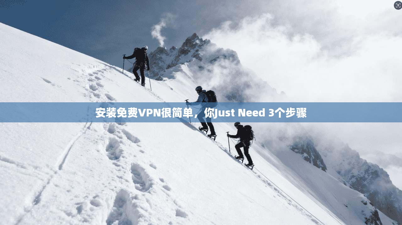 安装免费VPN很简单,你Just Need 3个步骤