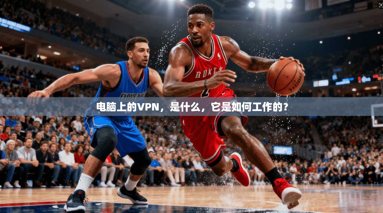 电脑上的VPN，是什么，它是如何工作的？
